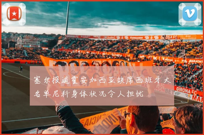 塞尔报道霍安加西亚缺席西班牙大名单尼科身体状况令人担忧