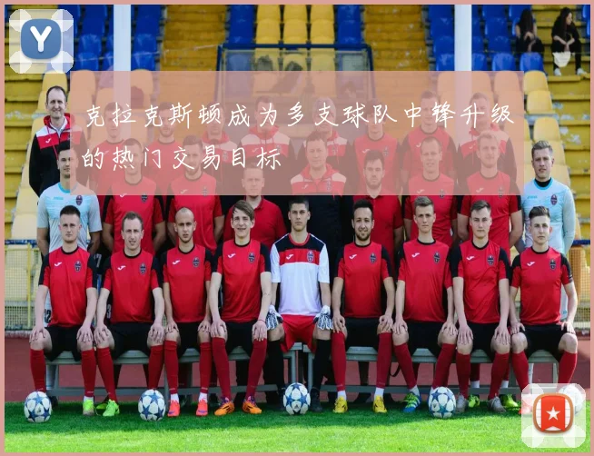 克拉克斯顿成为多支球队中锋升级的热门交易目标